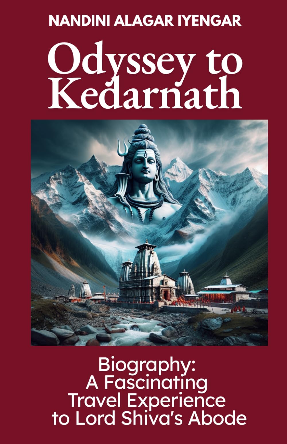 Odyssey to Kedarnath: Biography: A Fascinating Travel Experience to Lord Shiva's Abode