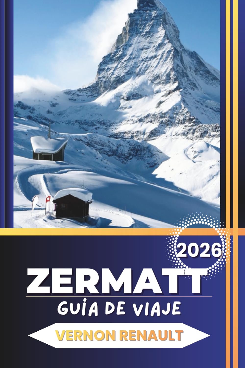 ZERMATT GUÍA DE VIAJE 2026: Un planificador completo de los Alpes suizos, vistas al Matterhorn, rutas panorámicas, itinerarios estacionales, información local y consejos esenciales