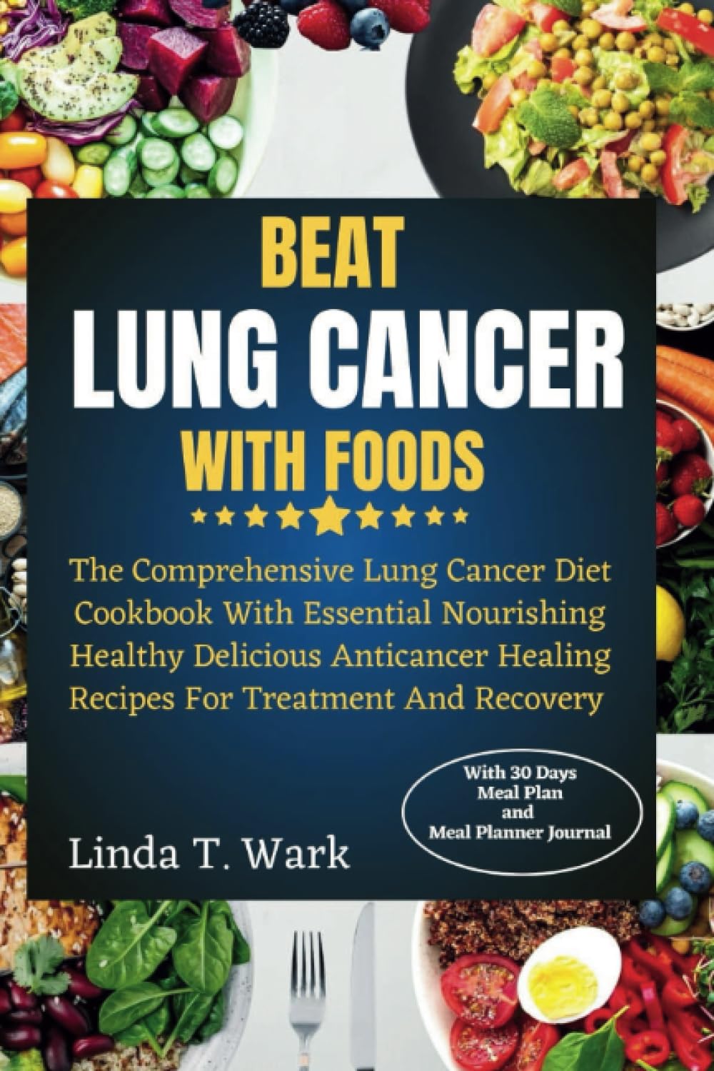 BEAT LUNG CANCER WITH FOODS: The Comprehensive Lung Cancer Diet Cookbook With Essential Nourishing Healthy Delicious Anticancer Healing Recipes For Treatment And Recovery.