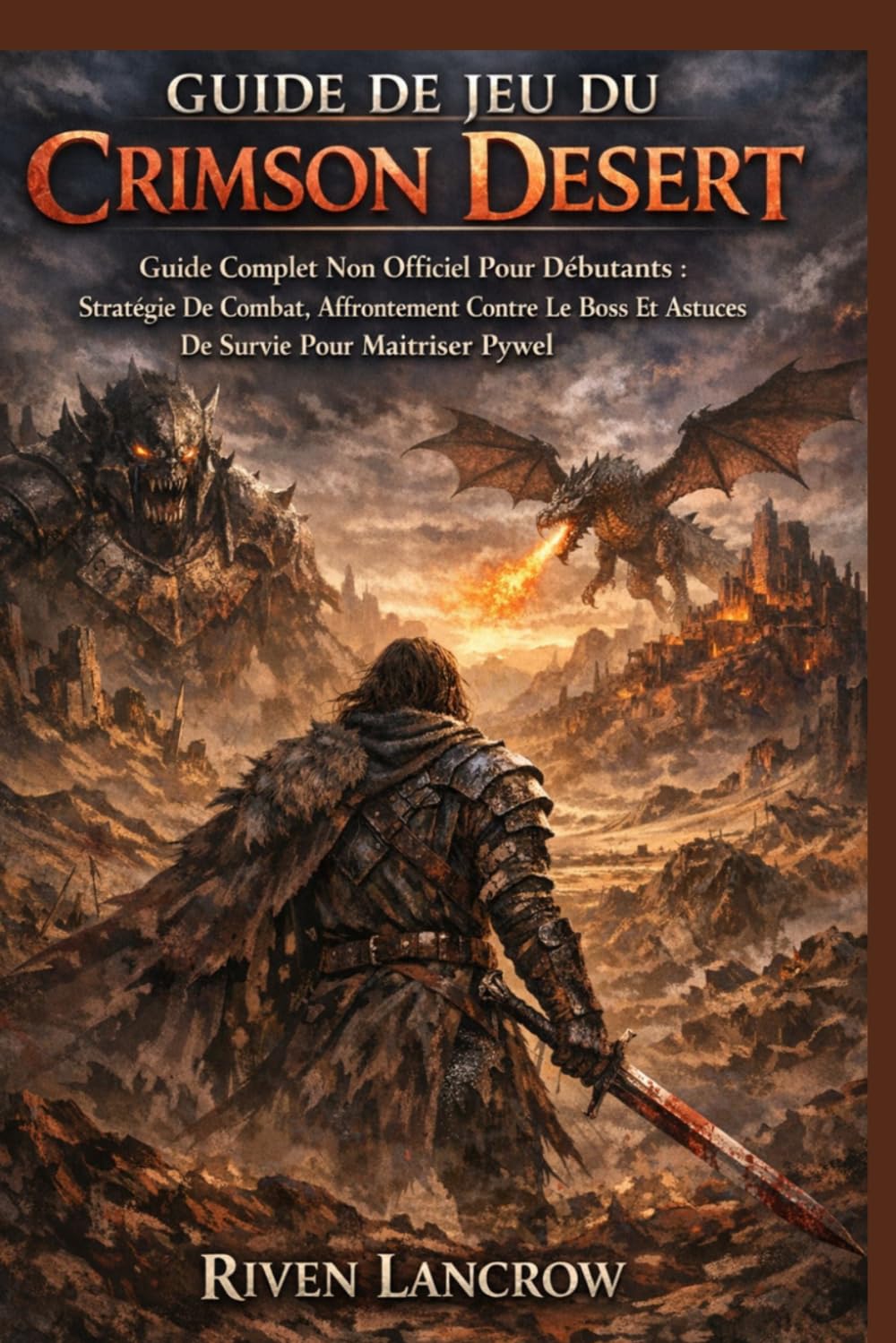 GUIDE DE JEU DU CRIMSON DESERT: Guide Complet Non Officiel Pour Débutants : Stratégie De Combat, Affrontement Contre Le Boss Et Astuces De Survie Pour Maîtriser Pywel