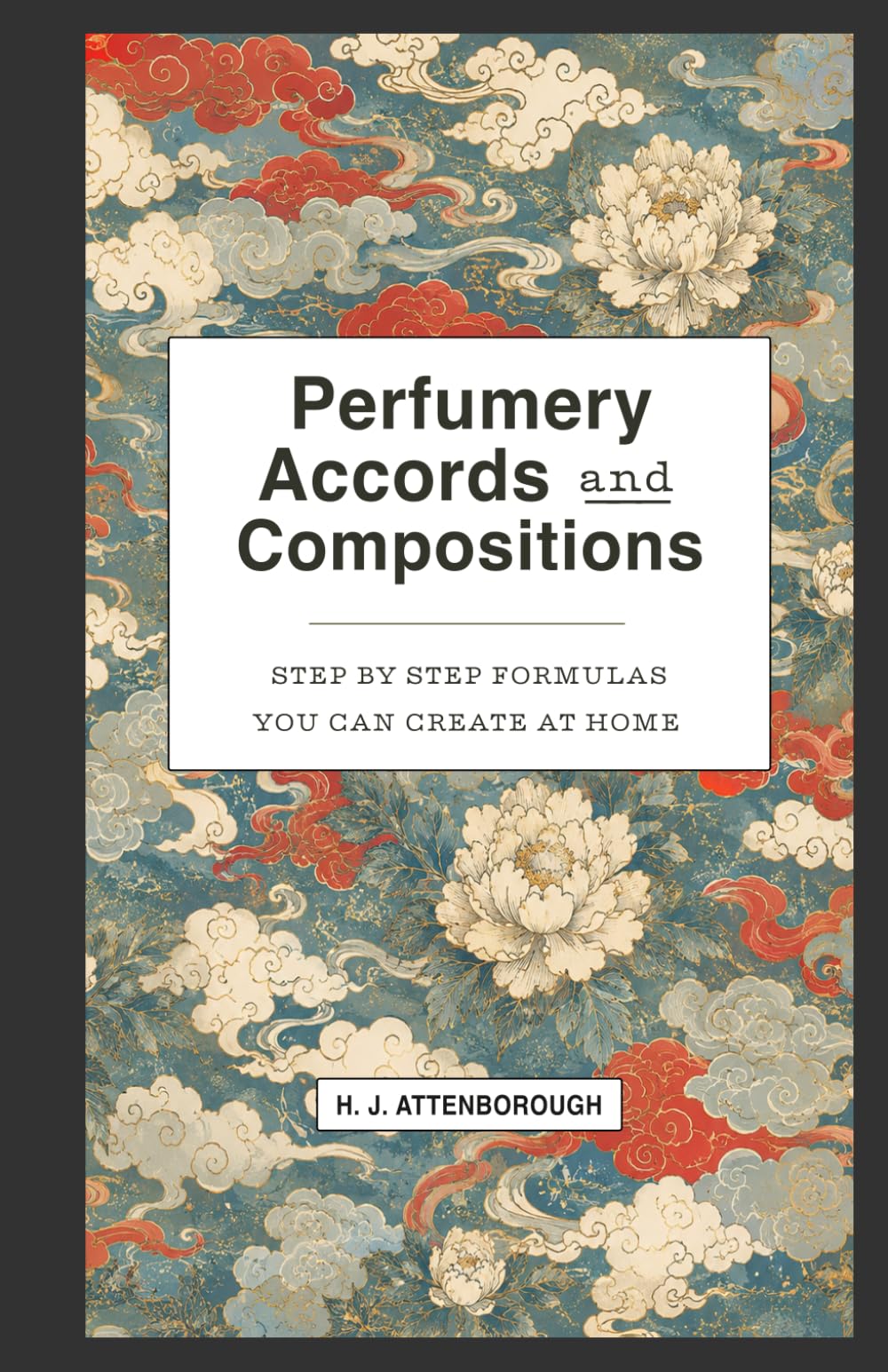 Perfumery Accords and Compositions: Step by step formulas you can create at home
