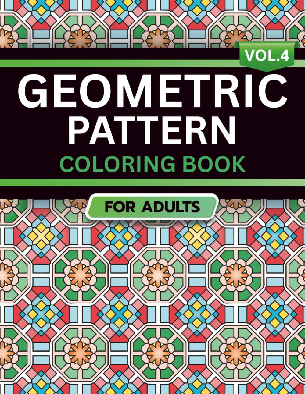 Geometric Pattern Coloring Book for Adults: Volume 4, A Bold and Relaxing Collection of Intricate Geometric Designs for Stress Relief, Focus, and Creativity