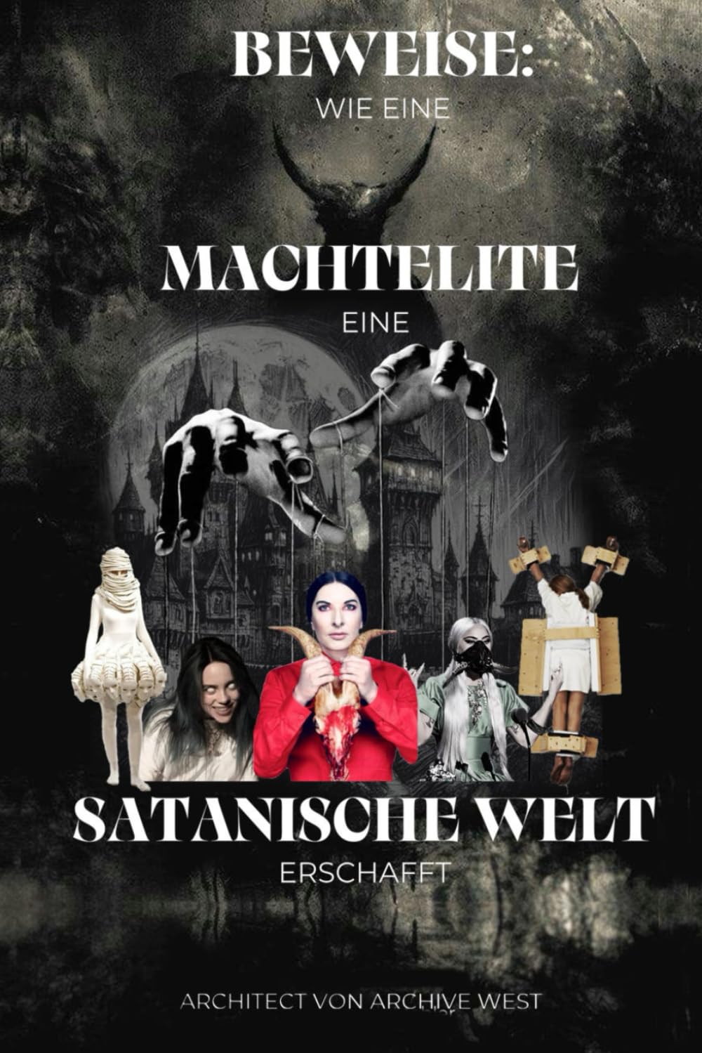 Beweise: Wie eine Machtelite eine Satanische Welt erschafft: Eine schockierende Bilddokumentation über die schleichende, doch gezielte Einführung von Satanismus in Alltag und Gesellschaft