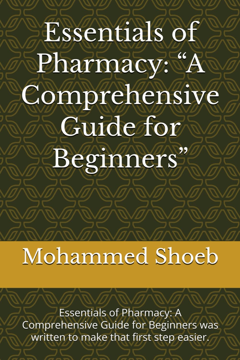 Essentials of Pharmacy: “A Comprehensive Guide for Beginners”: Essentials of Pharmacy: A Comprehensive Guide for Beginners was written to make that first step easier.