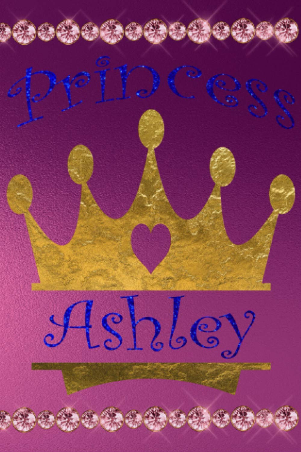 Princess Ashley's Diary: Personalized Name Journal For Girls For 60 Days Of Writing, Custom Name 6x9 Notebook, Princess Theme Gift Book, Royalty Theme Journal For Young Ladies