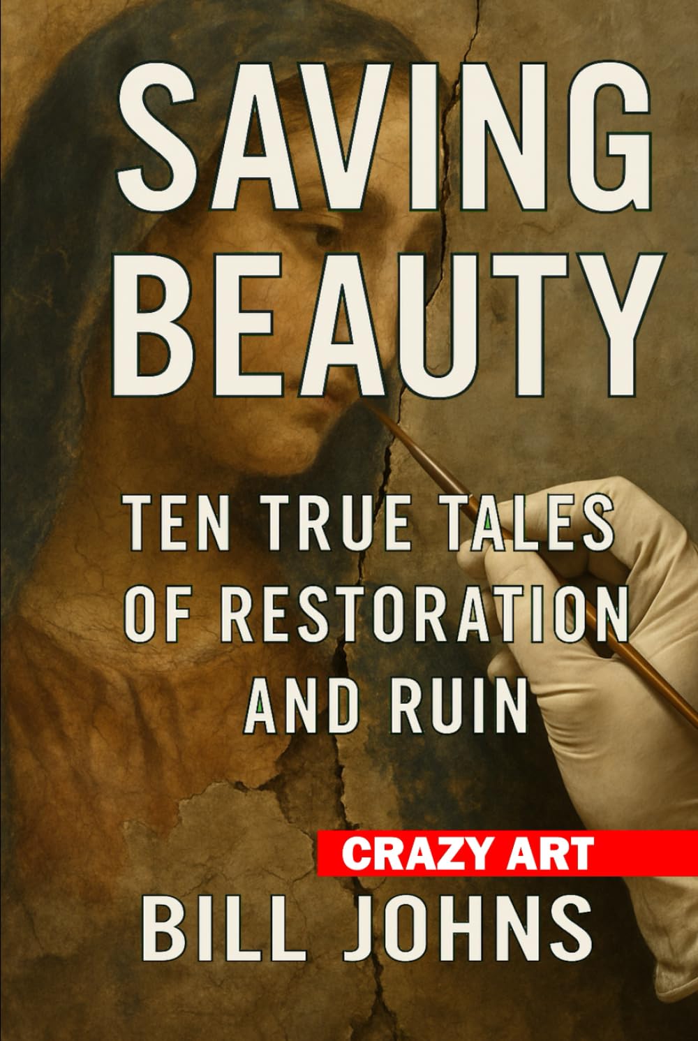 Crazy Art—Saving Beauty: Ten True Tales of Restoration and Ruin