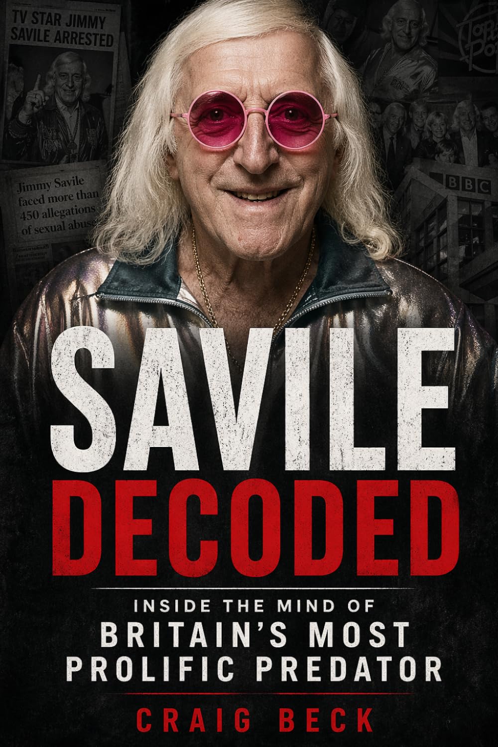 Savile Decoded: Inside the Mind of Britain's Most Prolific Predator (DECODED by Craig Beck)