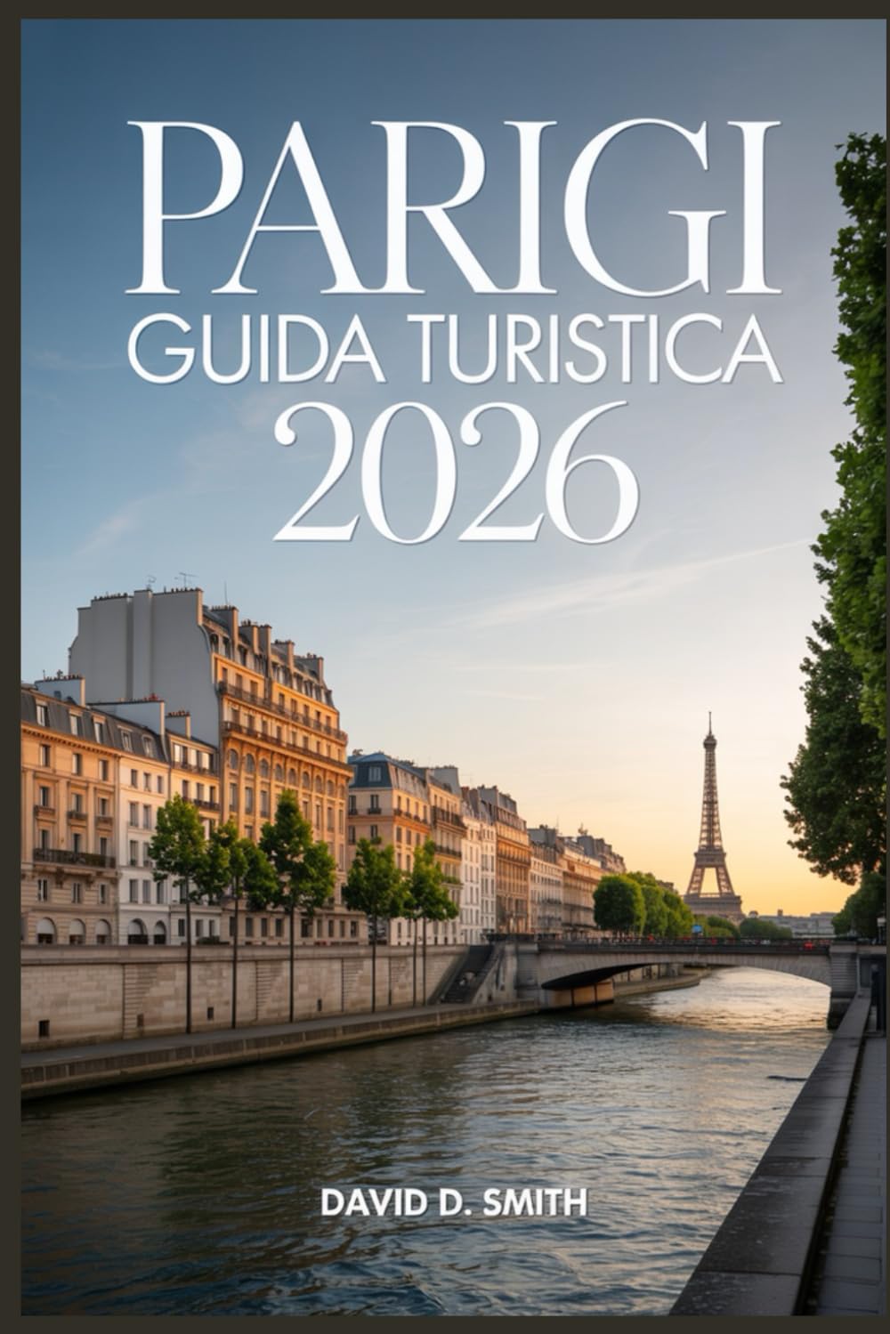 PARIGI GUIDA TURISTICA 2026: Un compagno pratico per gemme nascoste, itinerari intelligenti, attrazioni imperdibili, consigli locali e pianificazione senza stress