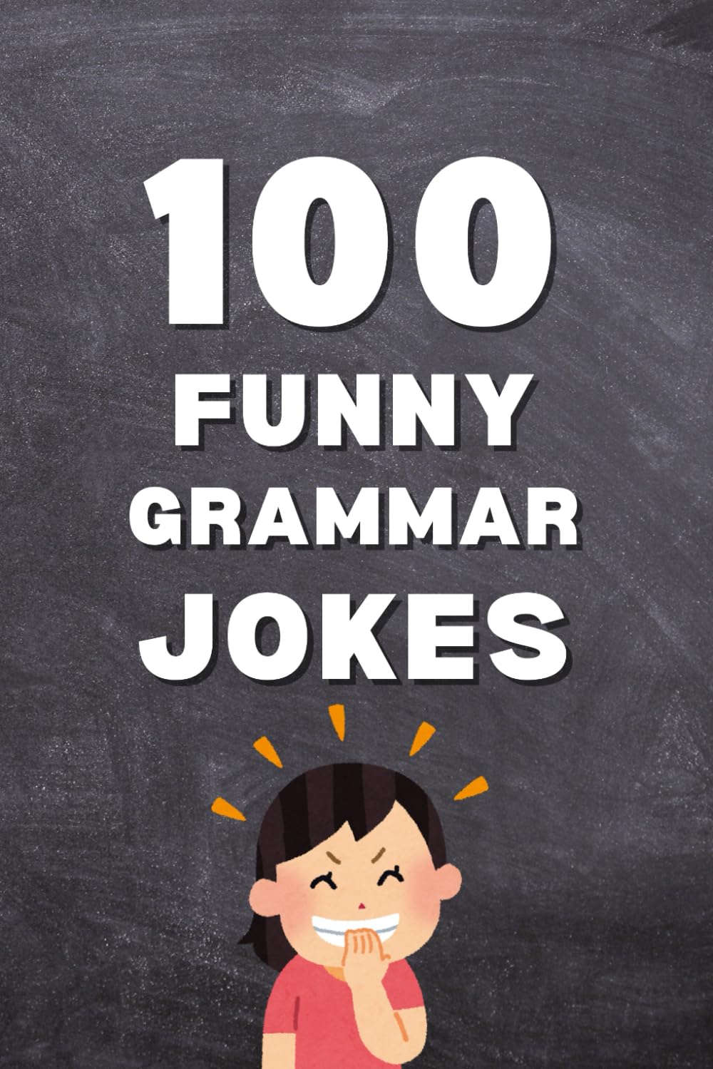 100 Funny Grammar Jokes: Punctuation Jokes, Vocabulary Jokes, and English Grammar Humor for Language Lovers (Clean & Funny Joke Books)