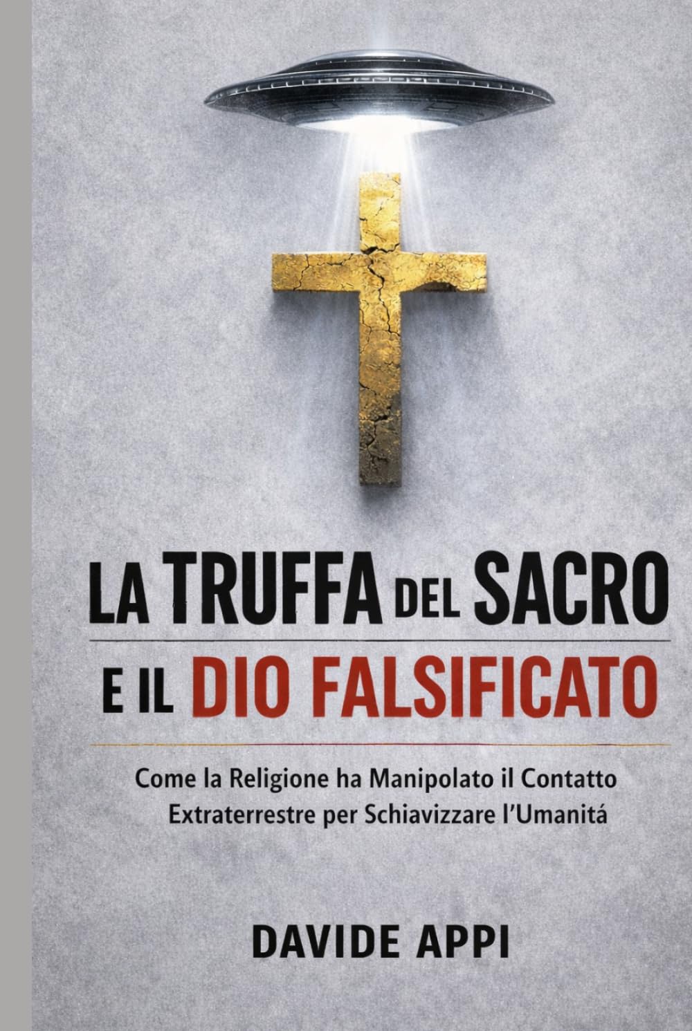 LA TRUFFA DEL SACRO E IL DIO FALSIFICATO: Come La Religione Ha Manipolato Il Contatto Extraterrestre Per Schiavizzare l'Umanità