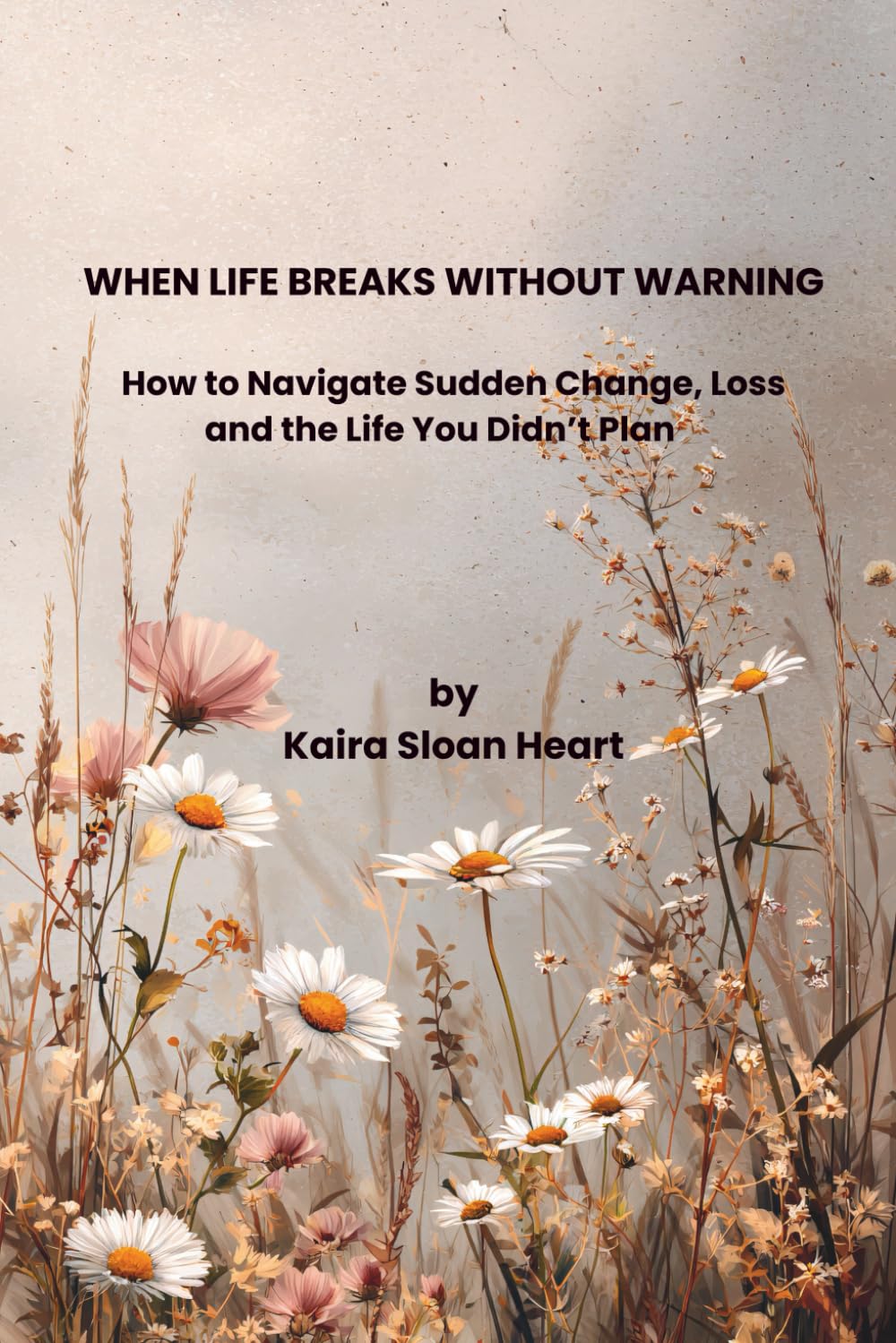 When Life Breaks Without Warning: Finding Your Way After Trauma, Loss, and Life-Altering Change