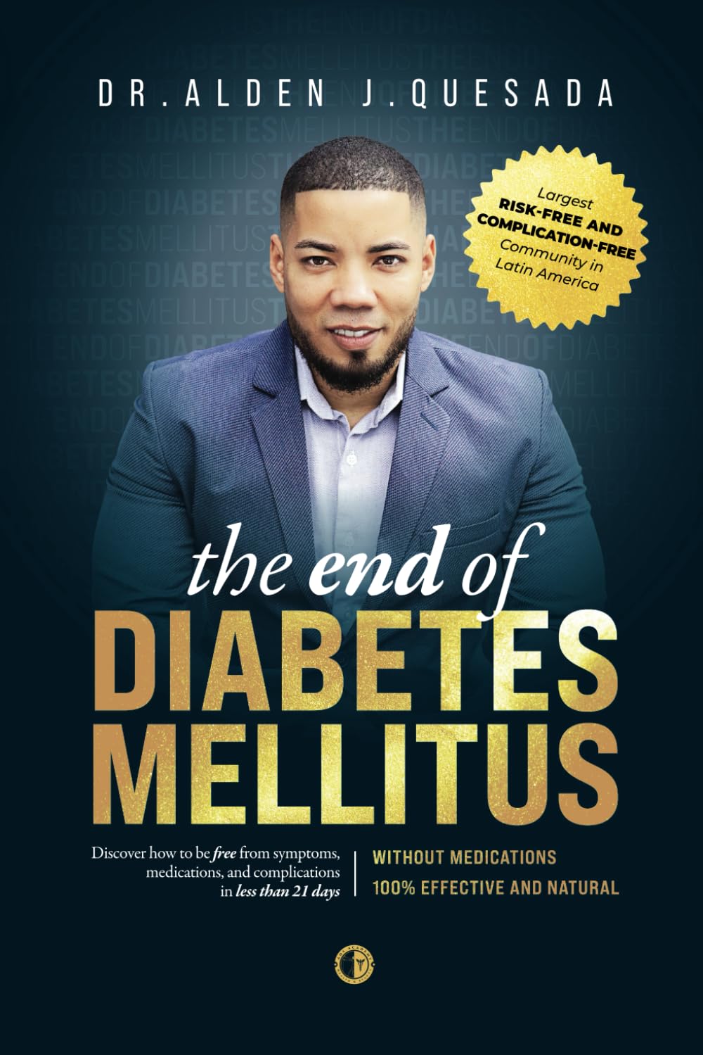 THE END OF DIABETES MELLITUS: The #1 Method Saving Thousands of Lives by Helping to Reverse Symptoms, Eliminate Medications, and Live Without Complications in a 100% Natural Way