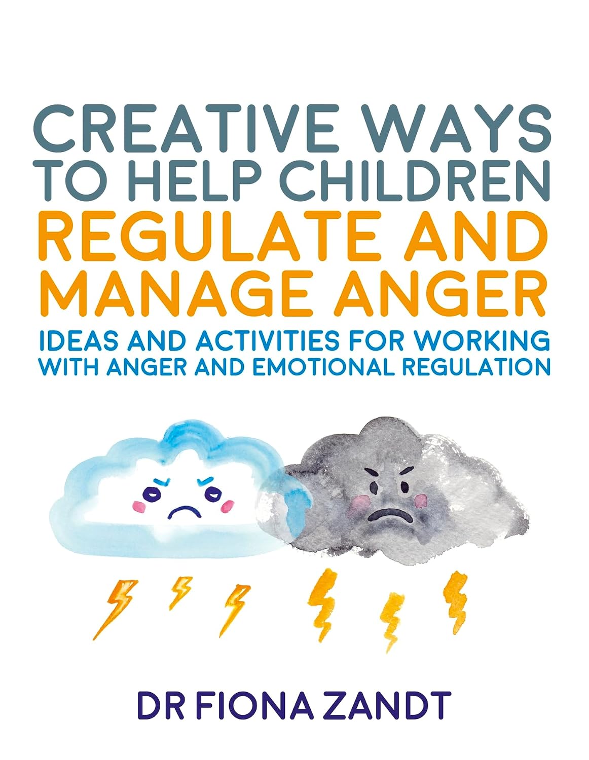 Creative Ways to Help Children Regulate and Manage Anger: Ideas and Activities for Working with Anger and Emotional Regulation (Creative Child Therapy)