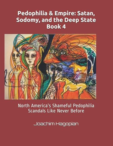 Pedophilia &amp; Empire: Satan, Sodomy, and the Deep State Book 4: North America’s Shameful Pedophilia Scandals Like Never Before (PRINT Pedophilia &amp; Empire)