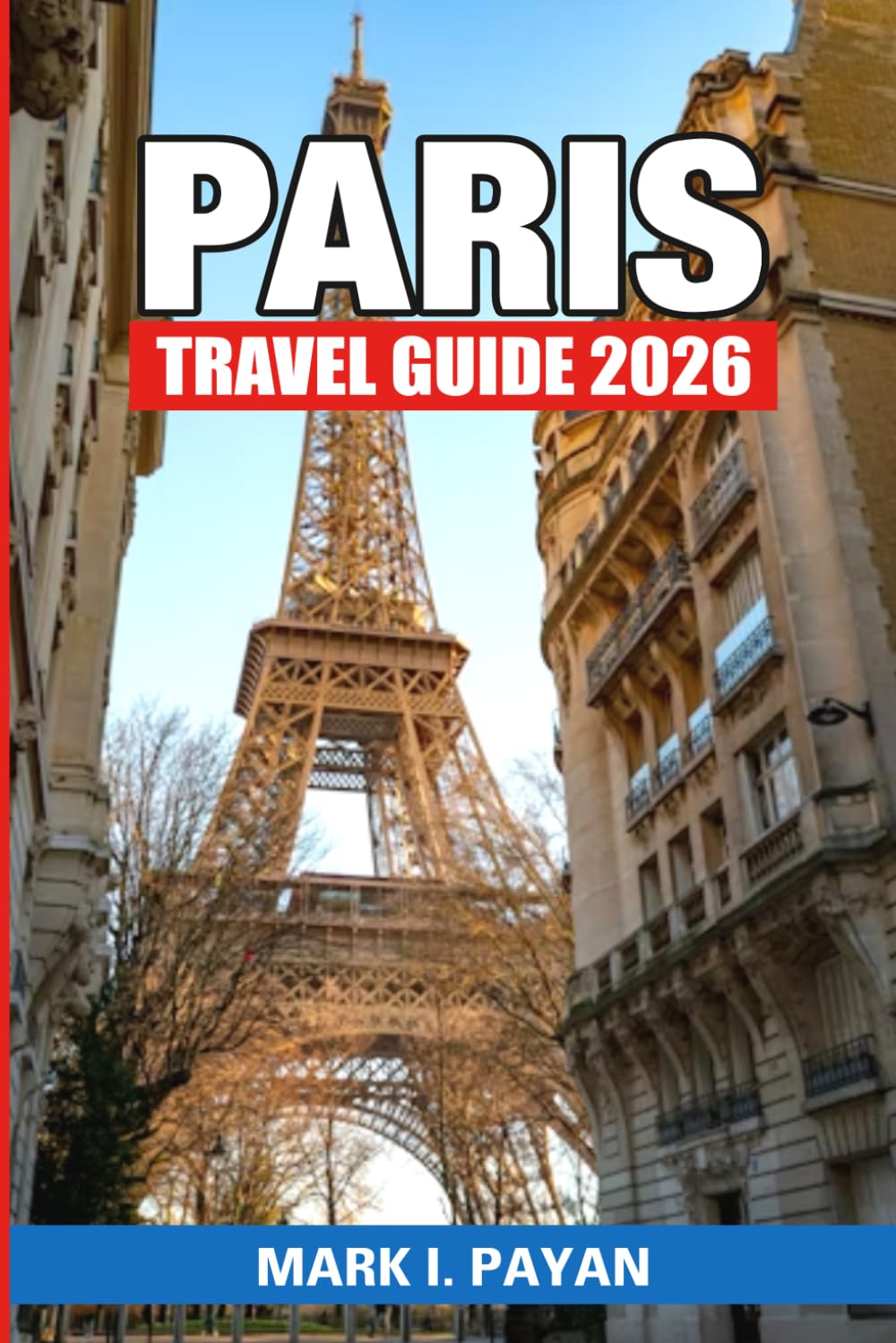 Paris Travel Guide 2026: "Budget Planning, Hidden Gems & Step‑by‑Step Itineraries for Exploring France Like a Local"