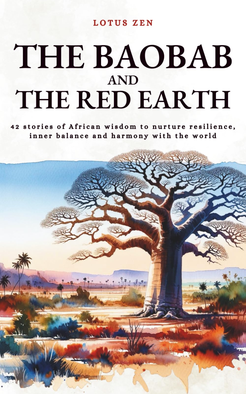 The Baobab and the Red Earth: 42 stories of African wisdom to nurture resilience, inner balance and harmony with the world (Lotus Zen - EN)