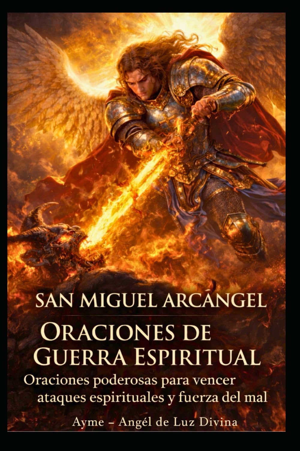 SAN MIGUEL ARCÁNGEL ORACIONES DE GUERRA ESPIRITUAL: Oraciones poderosas para vencer ataques espirituales y el poder del mal