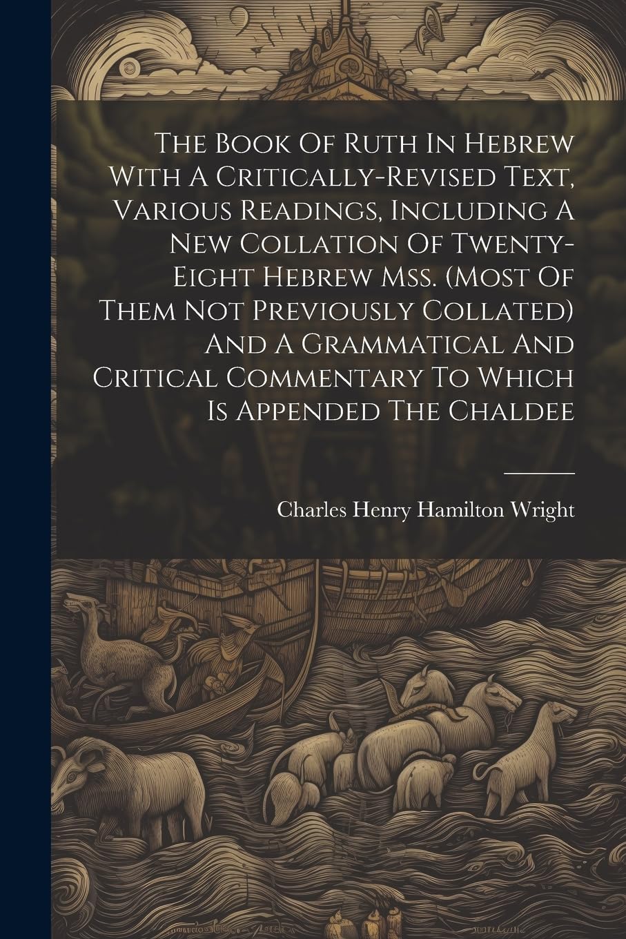 The Book Of Ruth In Hebrew With A Critically-revised Text, Various Readings, Including A New Collation Of Twenty-eight Hebrew Mss. (most Of Them Not ... Commentary To Which Is Appended The Chaldee