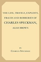 The Life, Travels, Exploits, Frauds, and Robberies of Charles Speckman, Alias Brown: who was Executed at Tyburn on Wednesday 23d of November, 1763