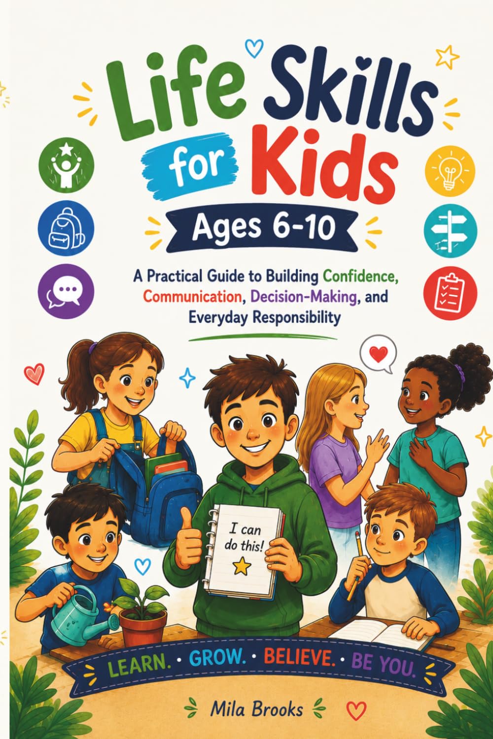 Life Skills for Kids Ages 6-10: A Practical Guide to Building Confidence, Independence, Communication, Decision-Making, and Everyday Responsibility