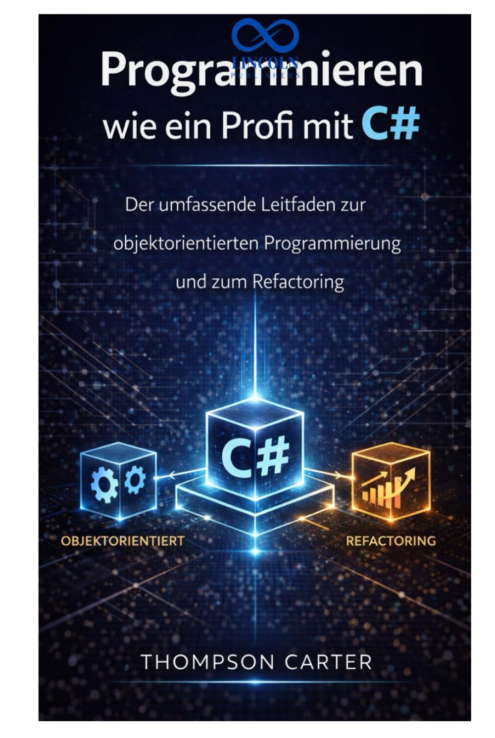 Programmieren wie ein Profi mit C#: Der umfassende Leitfaden zur objektorientierten Programmierung und zum Refactoring