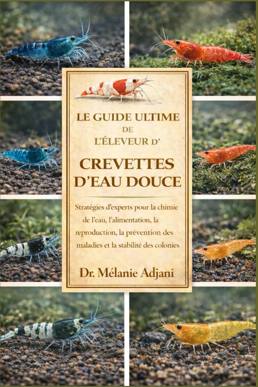 LE GUIDE ULTIME DE L'ÉLEVEUR DE CREVETTES D'EAU DOUCE: Stratégies d'experts pour la chimie de l'eau, l'alimentation, la reproduction, la prévention des maladies et la stabilité des colonies