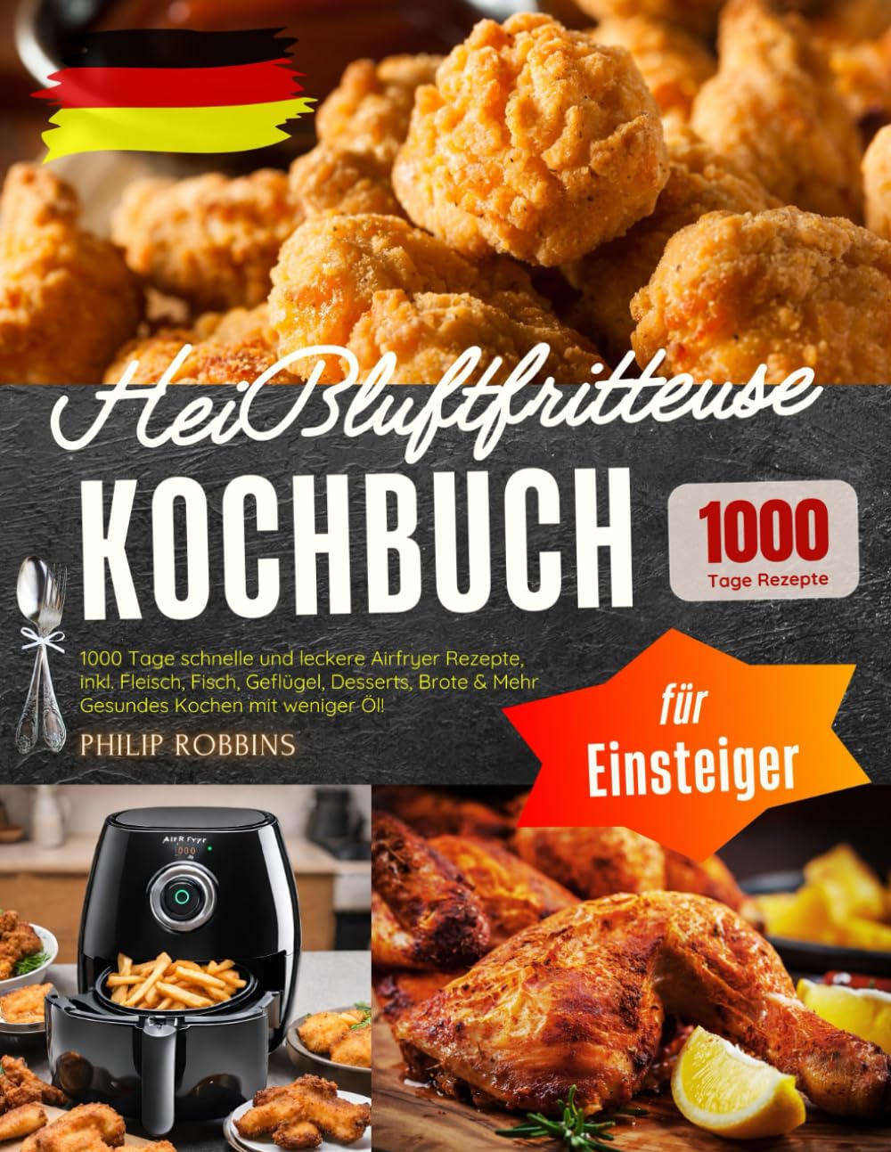 Heißluftfritteuse Kochbuch für Einsteiger: 1000 Tage schnelle und leckere Airfryer Rezepte, inkl. Fleisch, Fisch, Geflügel, Desserts, Brote & Mehr | Gesundes Kochen mit weniger Öl!