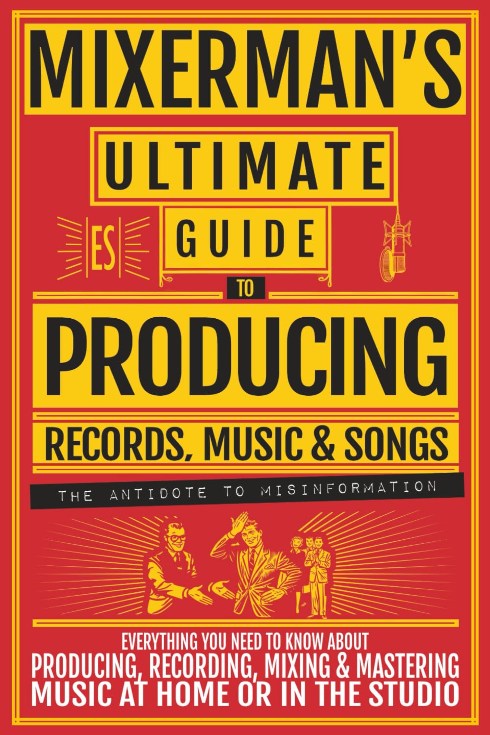 MIXERMAN's Ultimate Guide to Producing Records, Music & Songs
