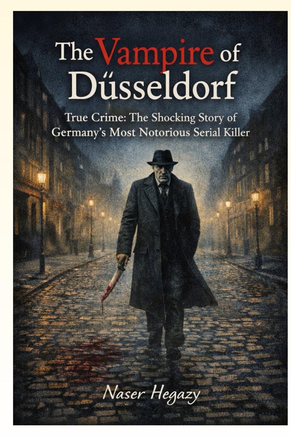 The Vampire of Düsseldorf: True Crime: The Shocking Story of Germany’s Most Notorious Serial Killer