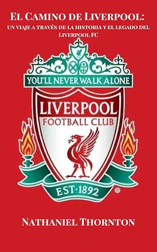 El Camino de Liverpool: un viaje a través de la historia y el legado del Liverpool FC (Soccer Fan club) (Spanish Edition)