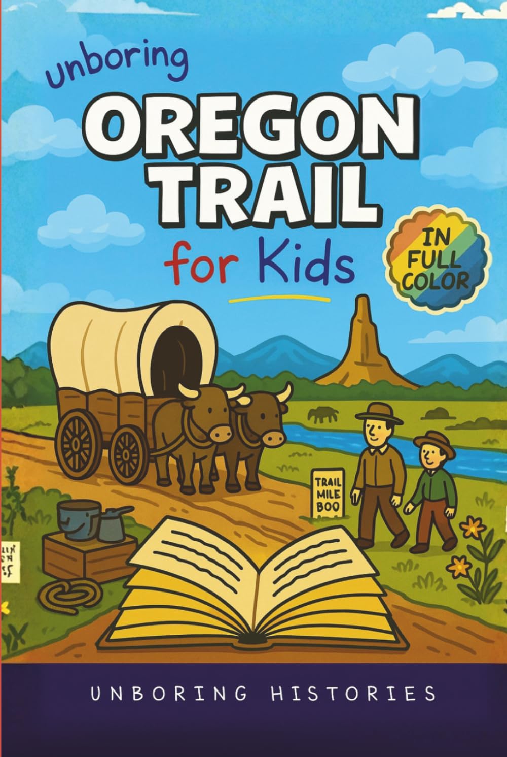 Unboring Oregon Trail for Kids: Funny, Interesting, Concise Guide to Wagons, Wild Trails, and Wacky History You Won’t Believe Are True (A Visual ... History for Kids with Full Colored Pictures)