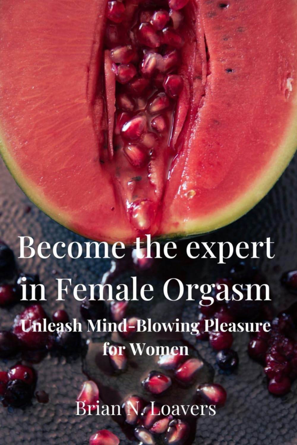 Become the expert in Female Orgasm: Unleash mind-blowing pleasure for women