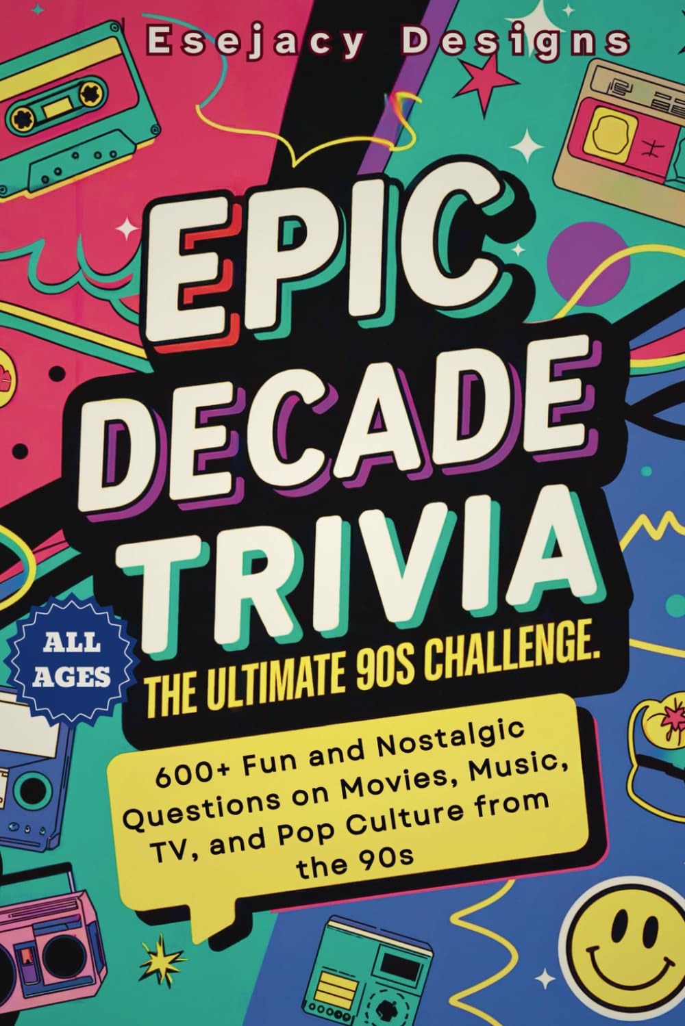 Epic Decade Trivia: The Ultimate 90s Challenge: 600+ Fun and Nostalgic Questions on Movies, Music, TV, and Pop Culture from the 90s for All Ages