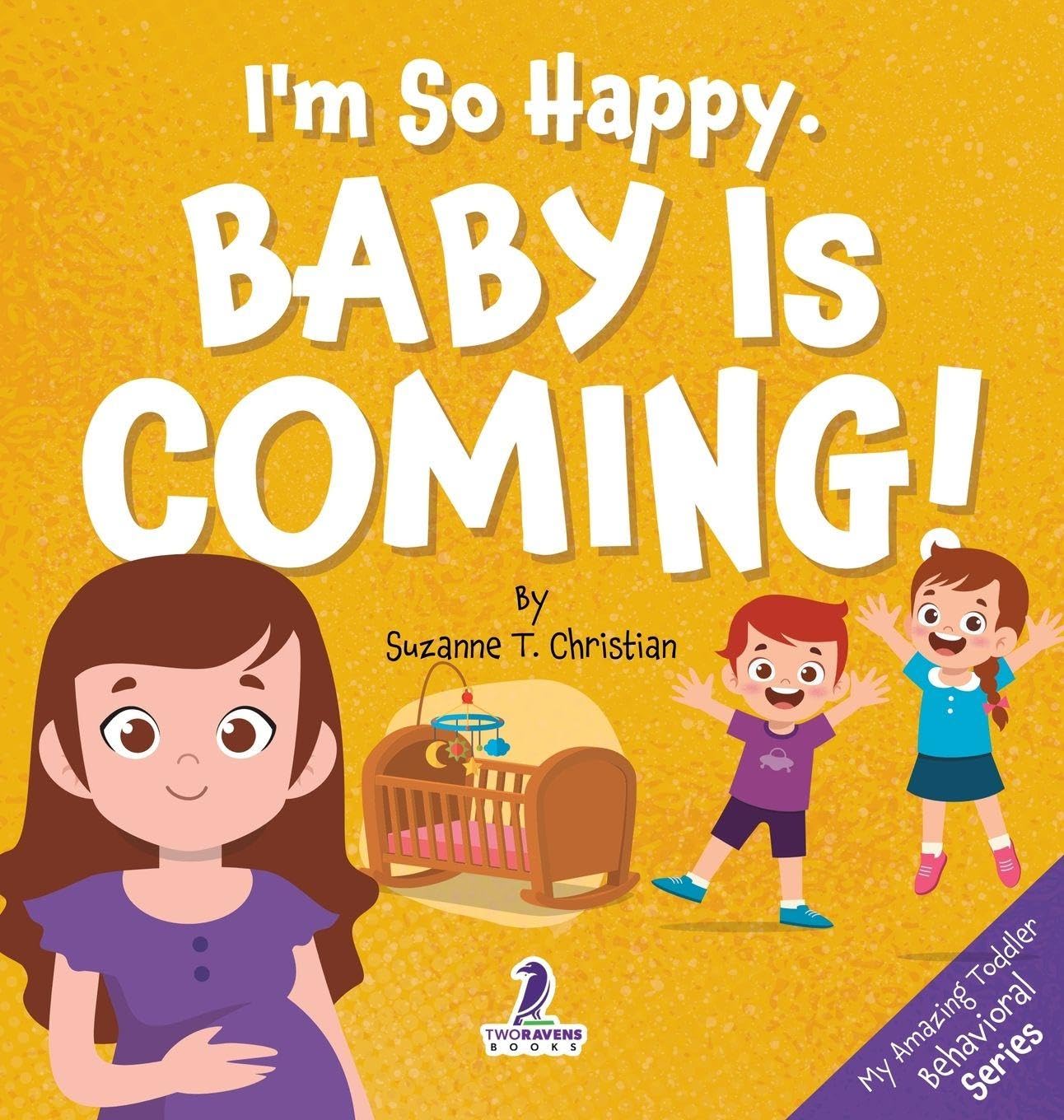 I'm So Happy. Baby Is Coming!: Reassuring Affirmations for Big Siblings-to-Be (Ages 2-4) (My Amazing Toddler Behavioral)