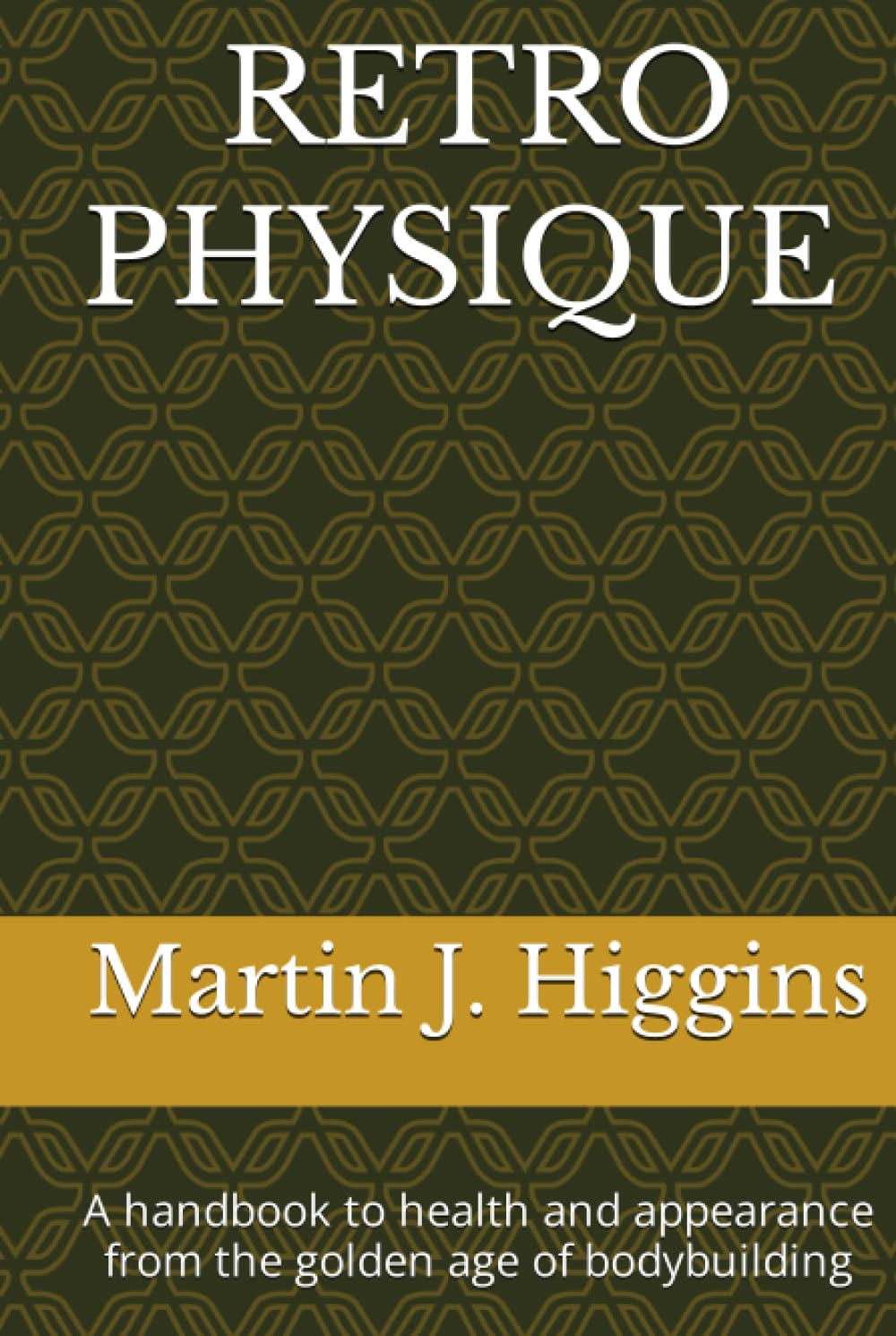 Retro Physique: A handbook to health and appearance from the golden age of bodybuilding