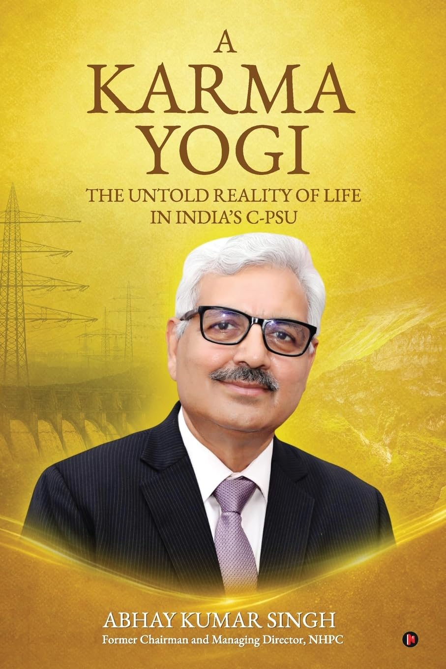A Karma Yogi: The Untold Reality Of Life in India’s C-PSU