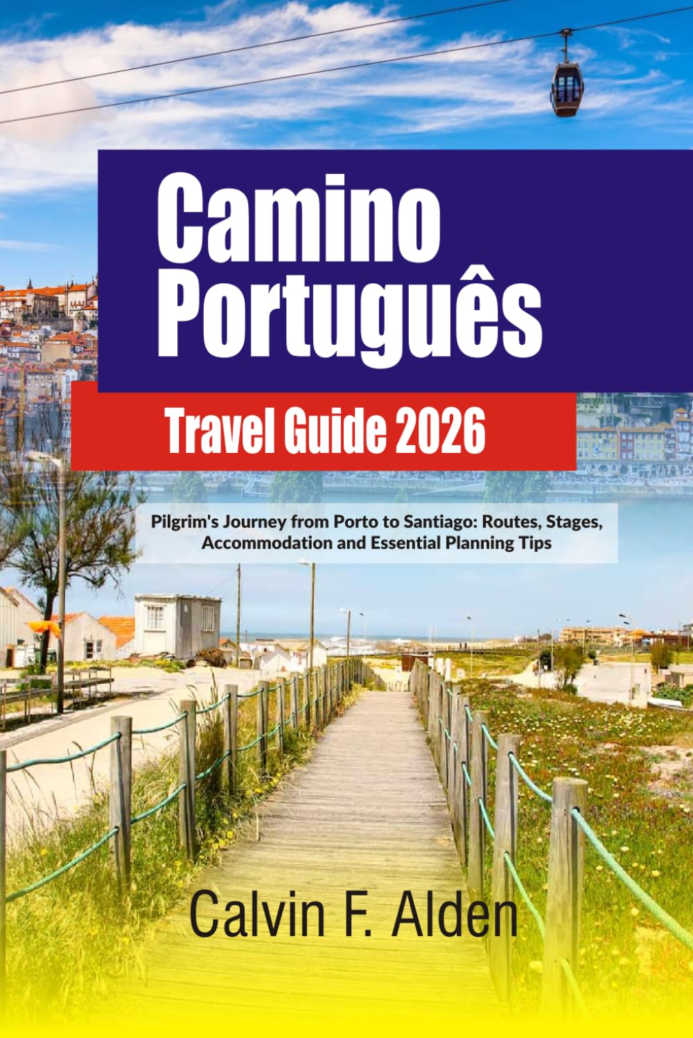 Camino Português Guide 2026–2027: Pilgrim's Journey from Porto to Santiago: Routes, Stages, Accommodation and Essential Planning Tips