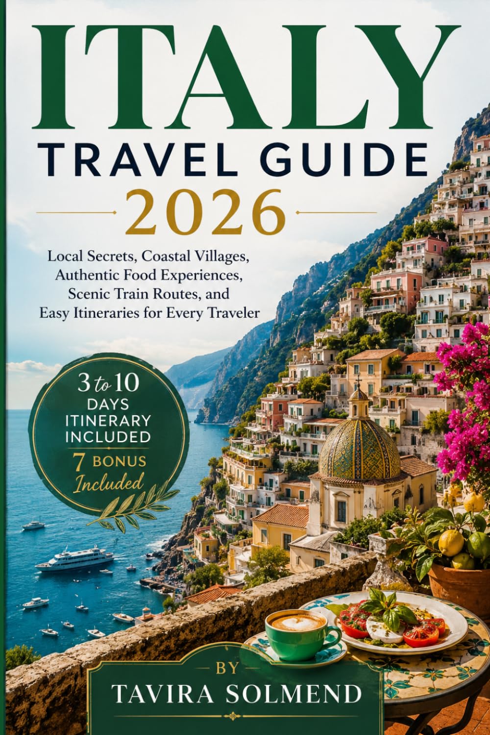 ITALY TRAVEL GUIDE 2026: Local Secrets, Coastal Villages, Authentic Food Experiences, Scenic Train Routes, and Easy Itineraries for Every Traveler.
