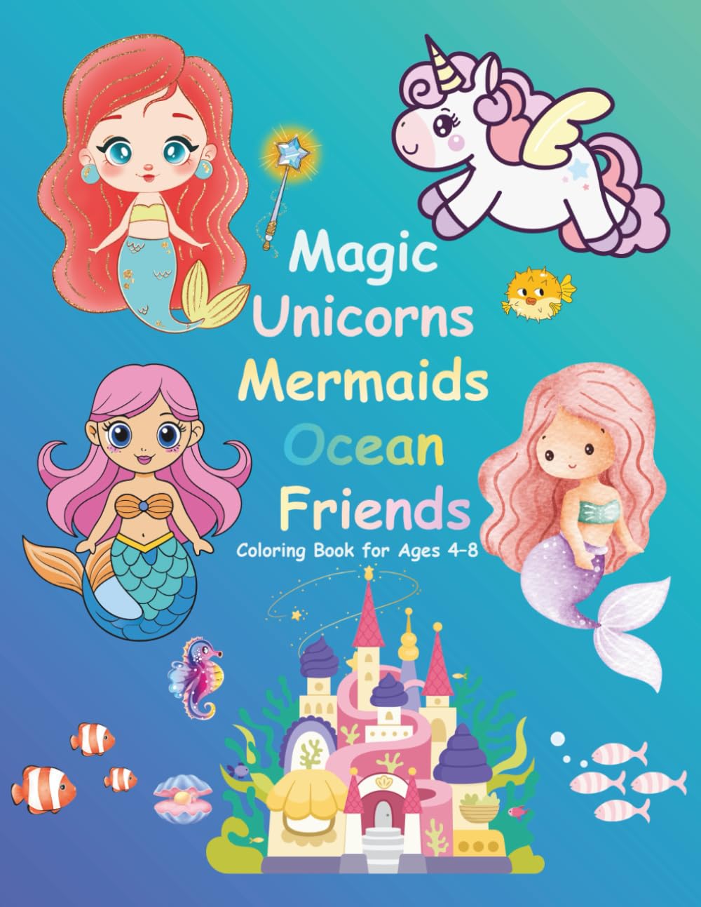 Magic Unicorns Mermaids Ocean Friends (Coloring Book for Ages 4–8)