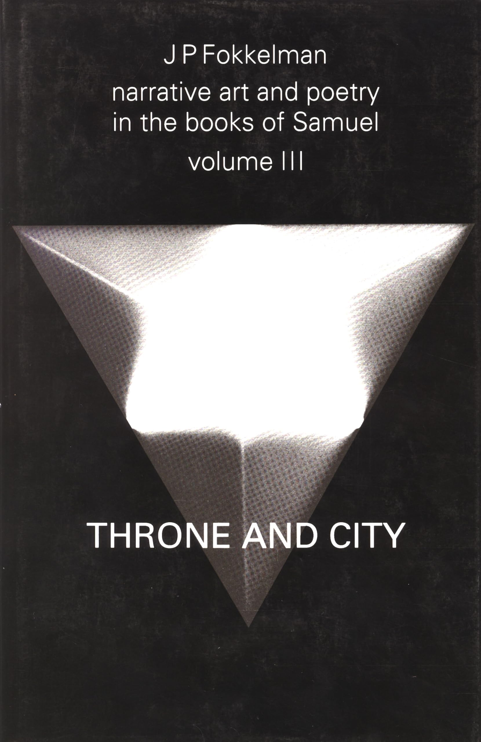 Narrative Art and Poetry in the Books of Samuel: A Full Interpretation Based on Stylistic and Structural Analysis, Volume III. Throne and City (II Sam. 2-8 & 21-24) (Studia Semitica Neerlandica)