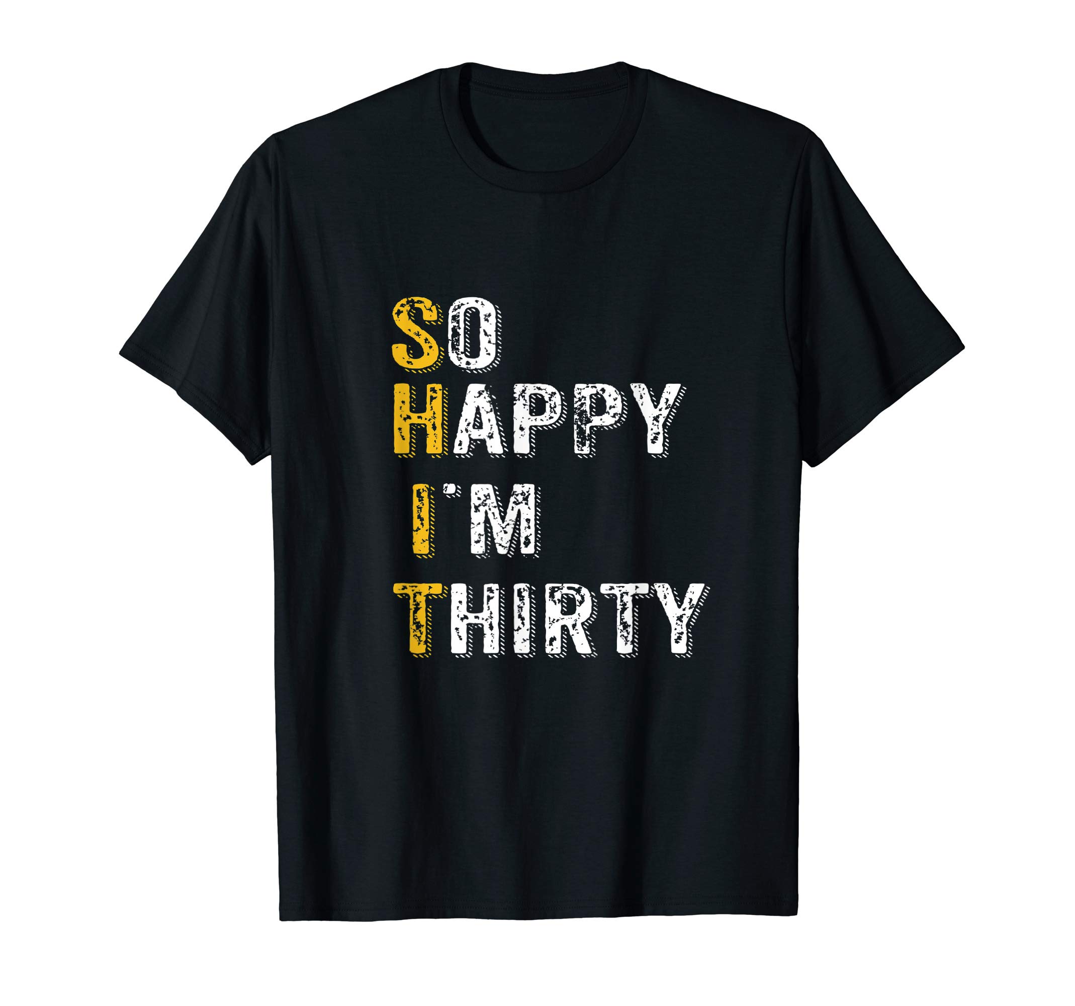 So Happy I'm Thirty 30th BirthdaySo Happy I'm Thirty - Funny 30th Birthday Gift T Shirt T-ShirtOEKO-TEX STANDARD 100