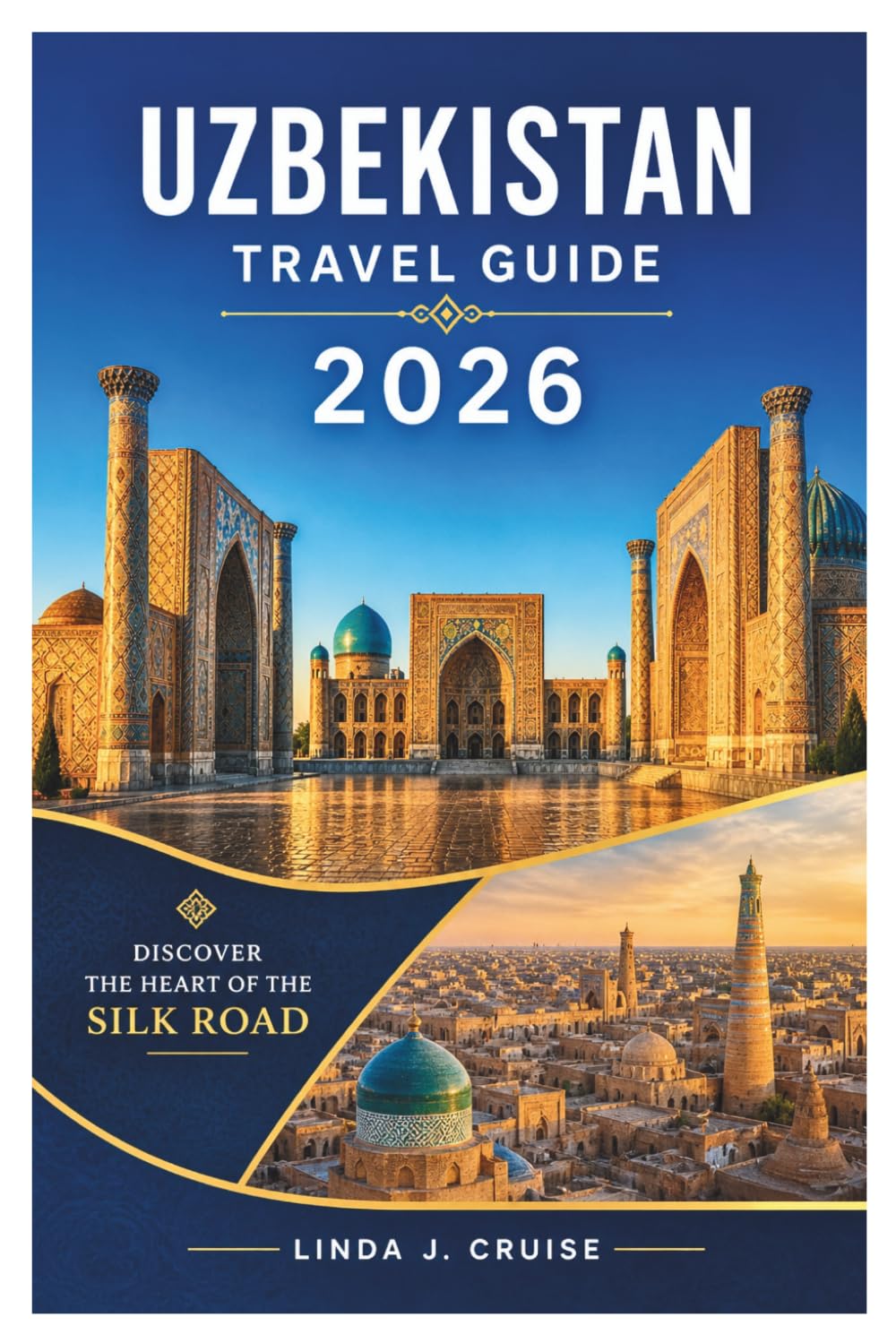 UZBEKISTAN TRAVEL GUIDE 2026: Navigate Tashkent, Samarkand, Bukhara, and Khiva with Confidence Using Up to Date Logistics, Real Budget Breakdowns, and On the Ground Recommendations