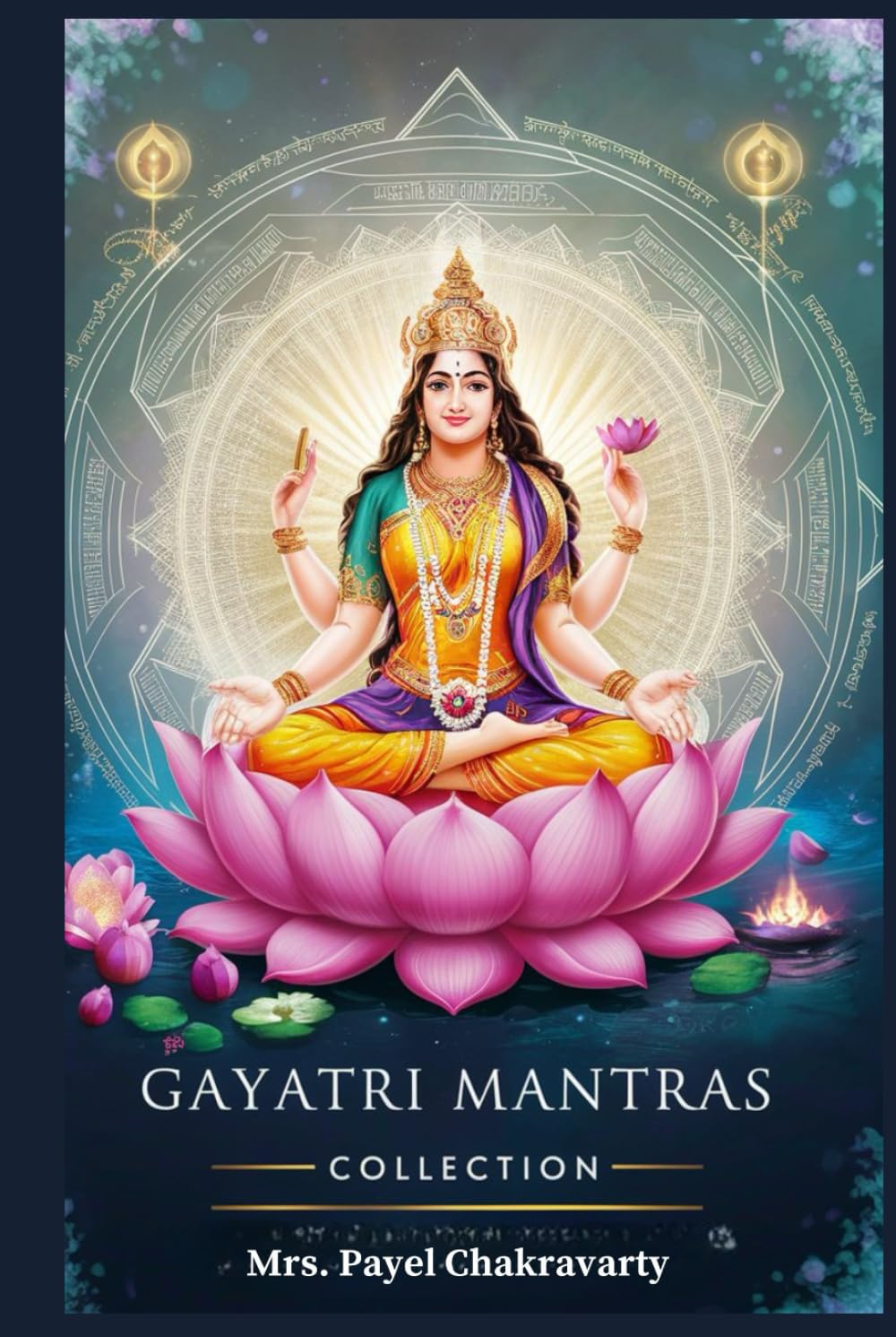 Gayatri Mantras - Collection: Divine Invocations for Success, Peace, Prosperity, and Spiritual Growth: Harness the Cosmic Power of Gayatri for Wisdom, Wealth, and Well-being
