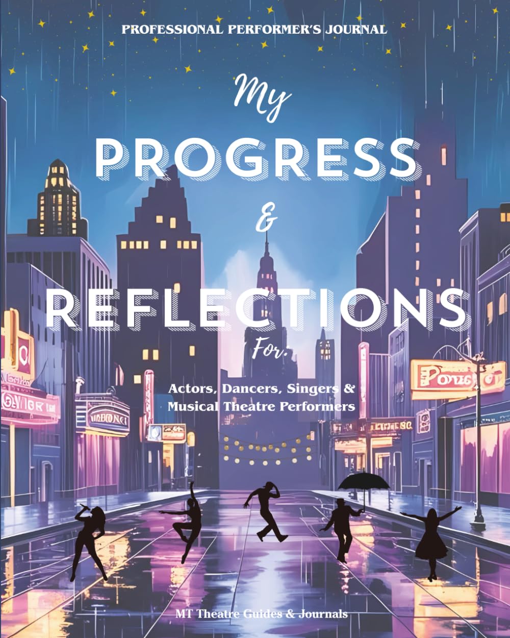 My Progress & Reflections: Professional Performer's Journal for Actors, Dancers, Singers and Musical Theatre Performers