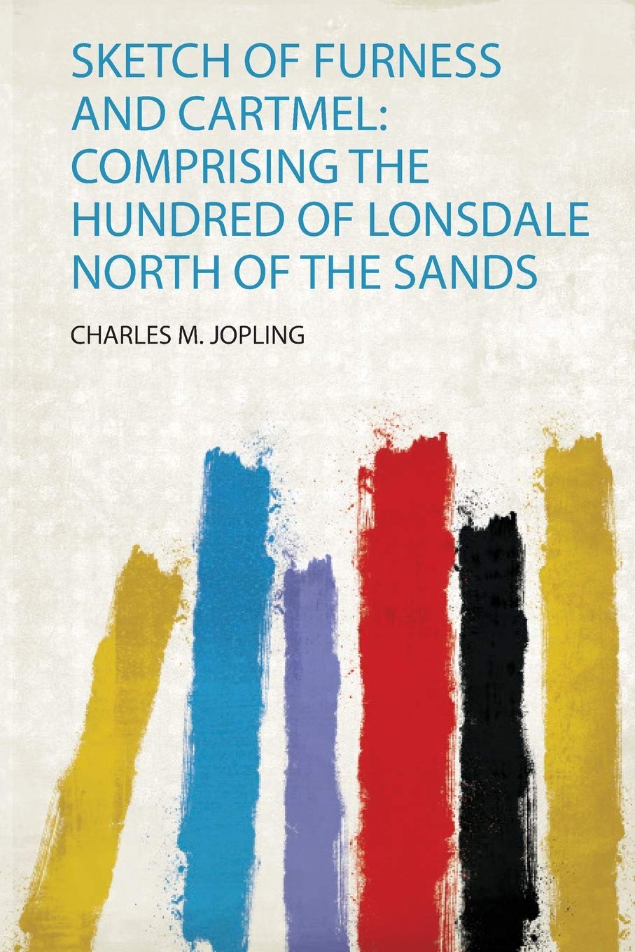 Sketch of Furness and Cartmel: Comprising the Hundred of Lonsdale North of the Sands