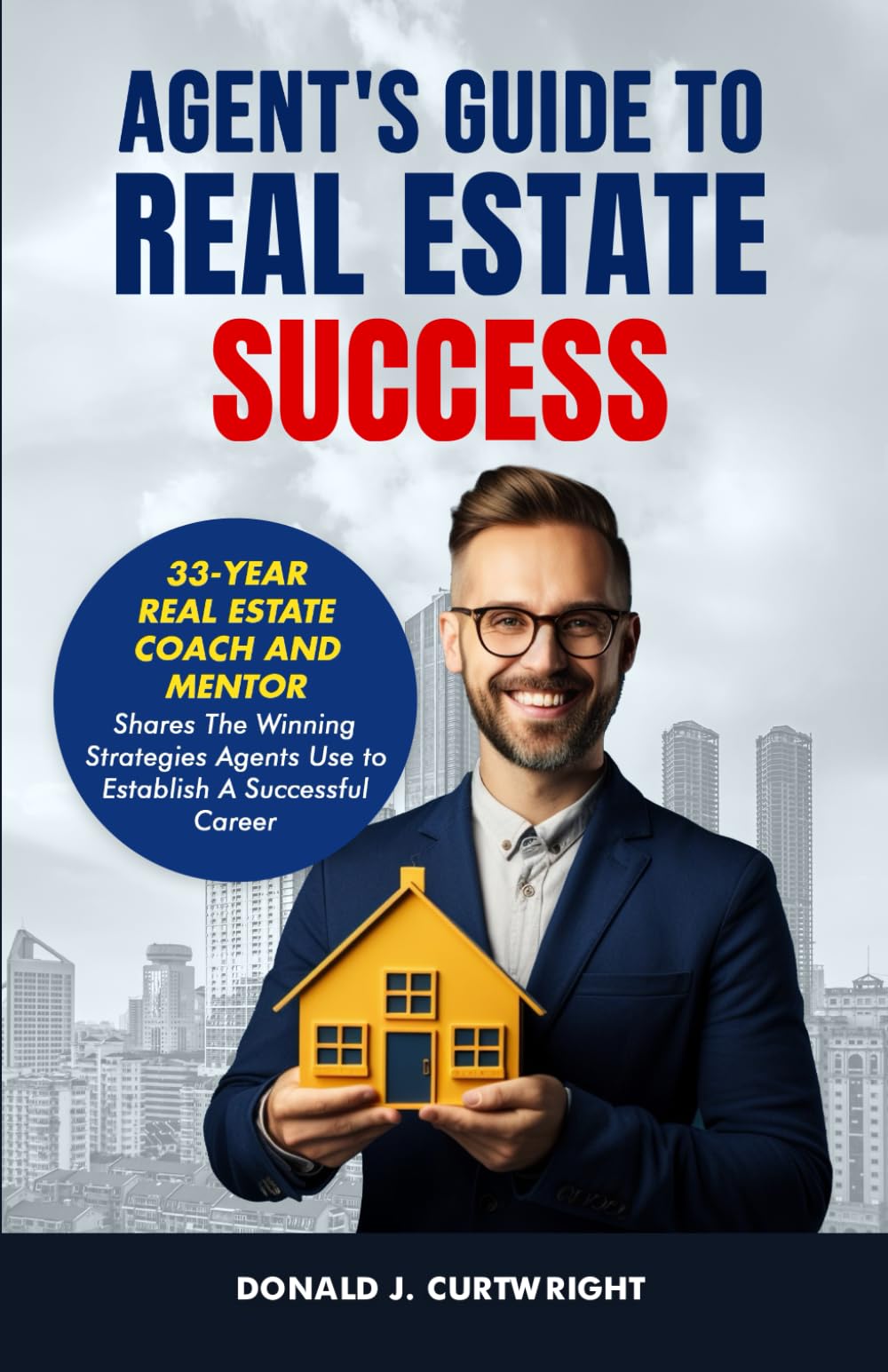 Agent's Guide to Real Estate Success: 33-Year Real Estate Coach and Mentor, Shares the Winning Strategies Agents Use to Establish a Successful Career