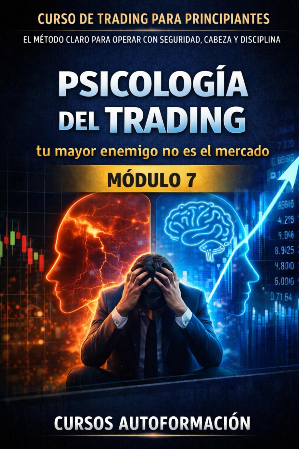 Curso de trading para principiantes: el Método Claro para Operar con Seguridad, Cabeza y Disciplina: Módulo 7 - Psicología del Trading: tu mayor enemigo no es el mercado