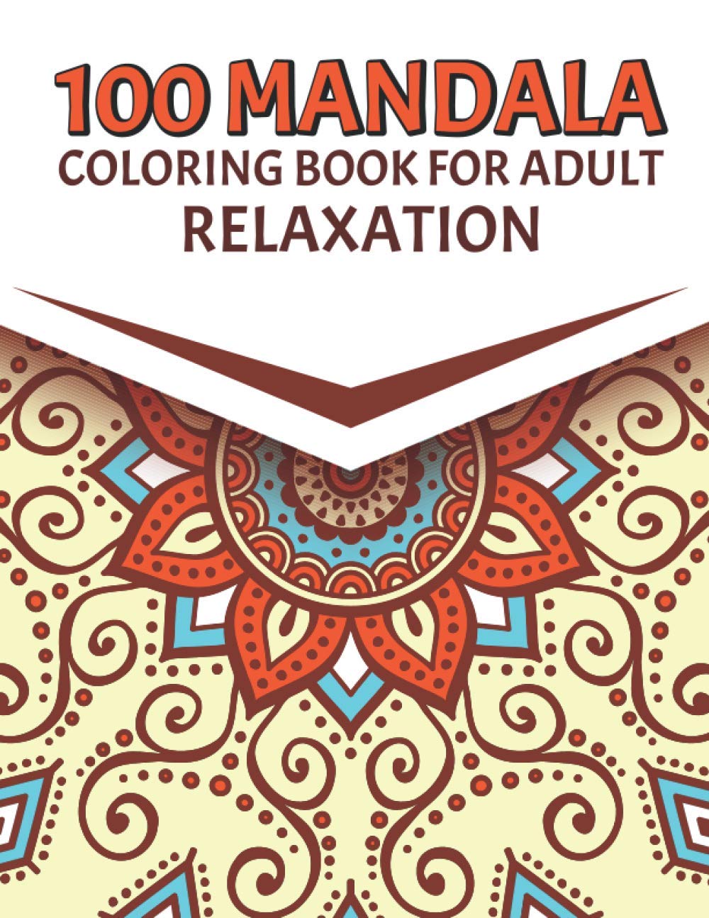 100 Mandala Coloring Book For Adult Relaxation: Beautiful Mandala Coloring Pages For Meditation And Happiness. Stress Relieving Mandala Designs for Ad