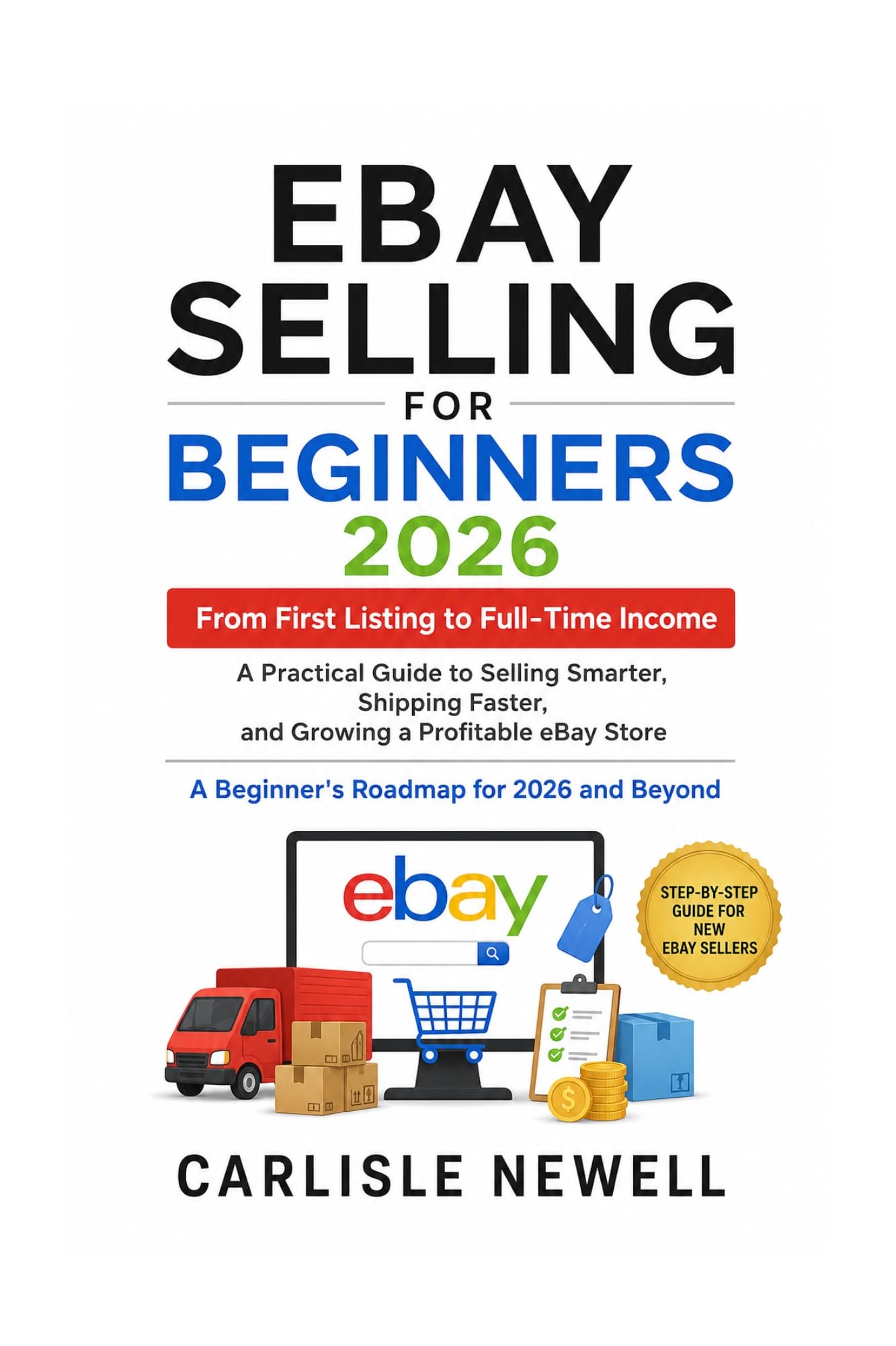 EBAY Selling for Beginners 2026: A Practical Guide to Selling Smarter, Shipping Faster, and Growing a Profitable eBay Store