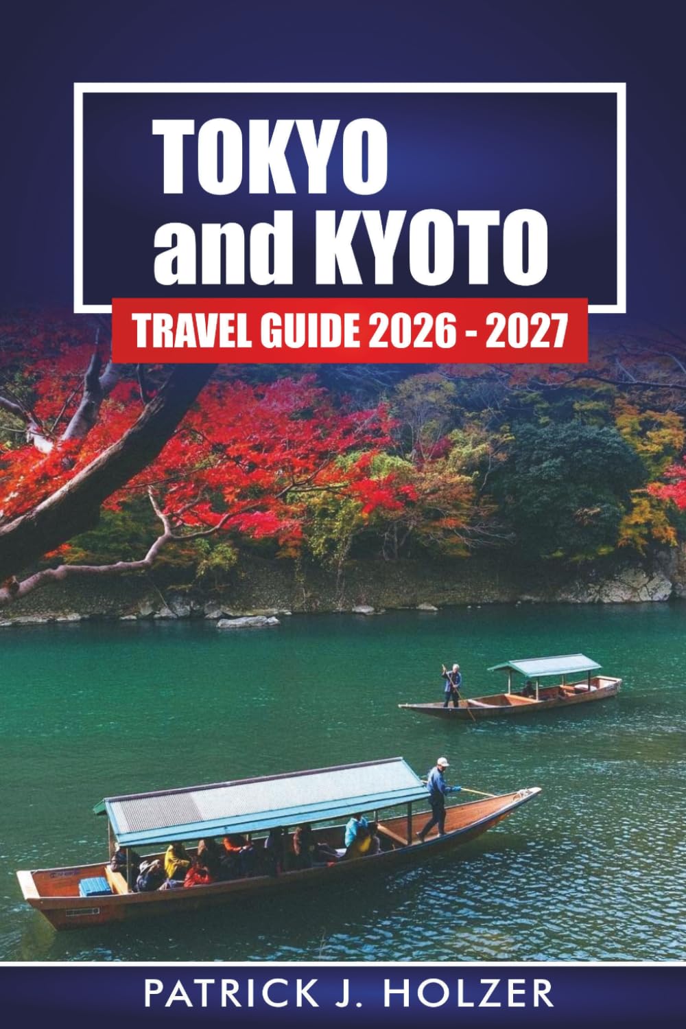 TOKYO and KYOTO Travel Guide 2026 -2027: Japan Itinerary Planner with Temples, Street Food, Shopping, Rail Passes, and Tips for Visitors